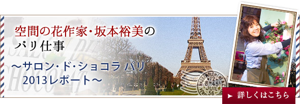 空間の花作家・坂本裕美のパリ仕事～サロン・ド・ショコラ パリ2013レポート～