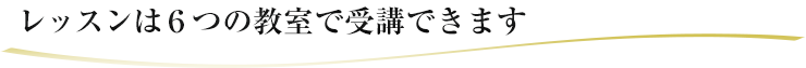 レッスンは６つの教室で受講できます