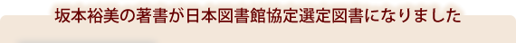 坂本裕美の著書が日本図書館協定選定図書になりました